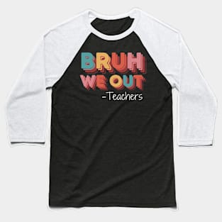 Bruh We Out Teachers Happy Last Day Of School Baseball T-Shirt